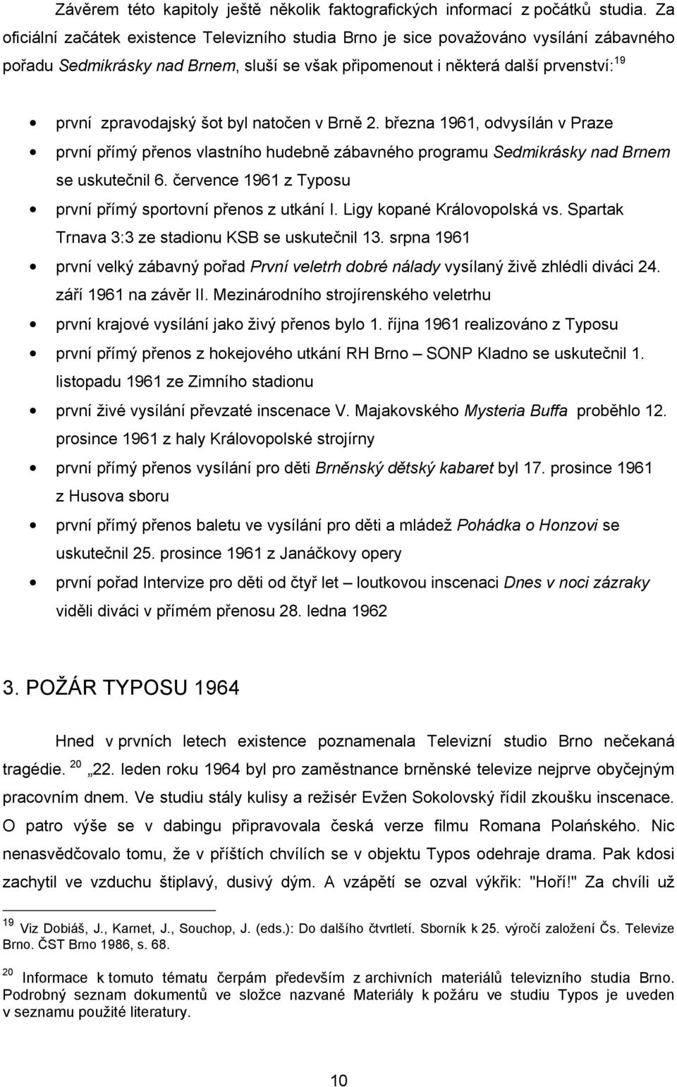 šot byl natočen v Brně 2. března 1961, odvysílán v Praze první přímý přenos vlastního hudebně zábavného programu Sedmikrásky nad Brnem se uskutečnil 6.