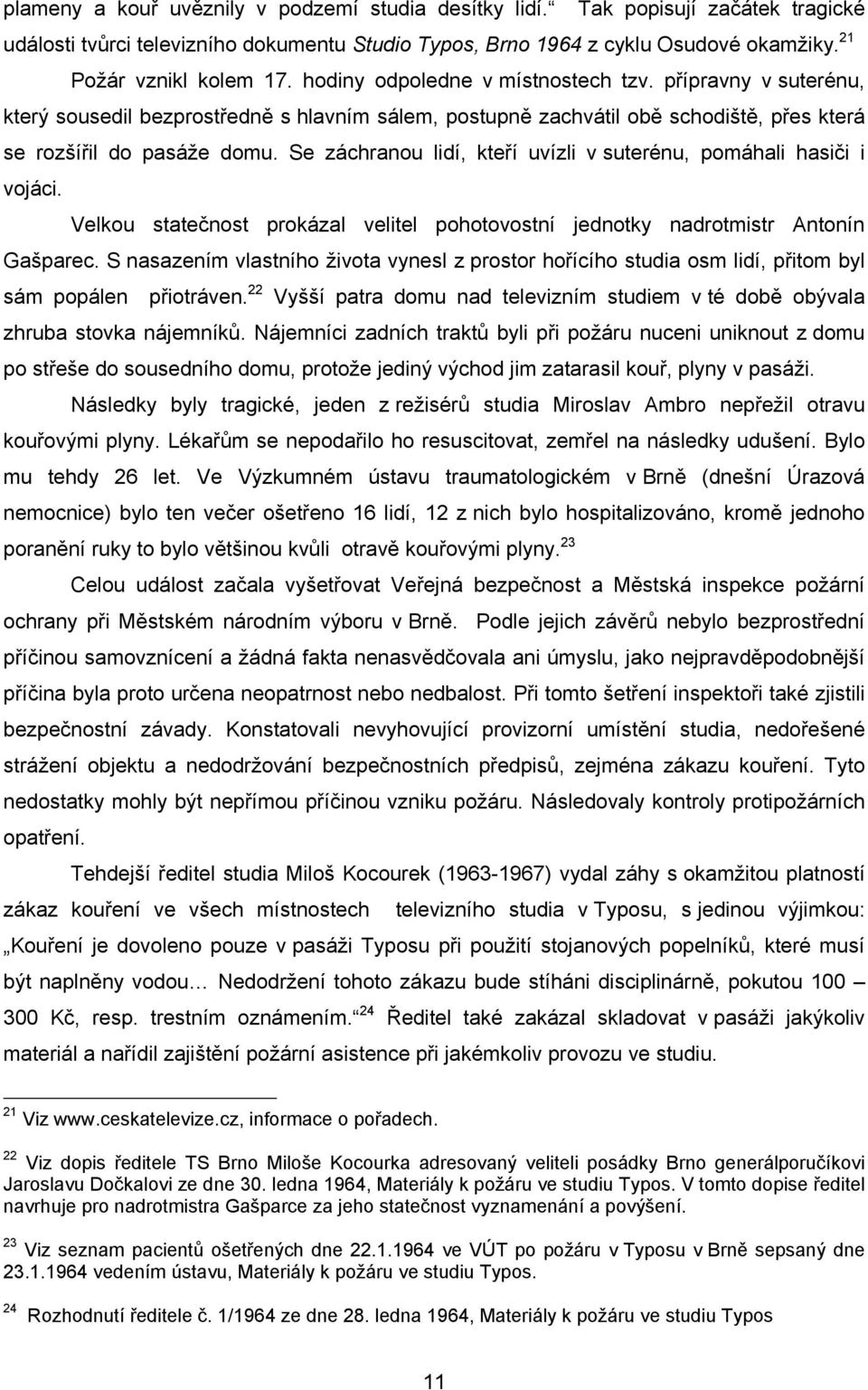 Se záchranou lidí, kteří uvízli v suterénu, pomáhali hasiči i vojáci. Velkou statečnost prokázal velitel pohotovostní jednotky nadrotmistr Antonín Gašparec.