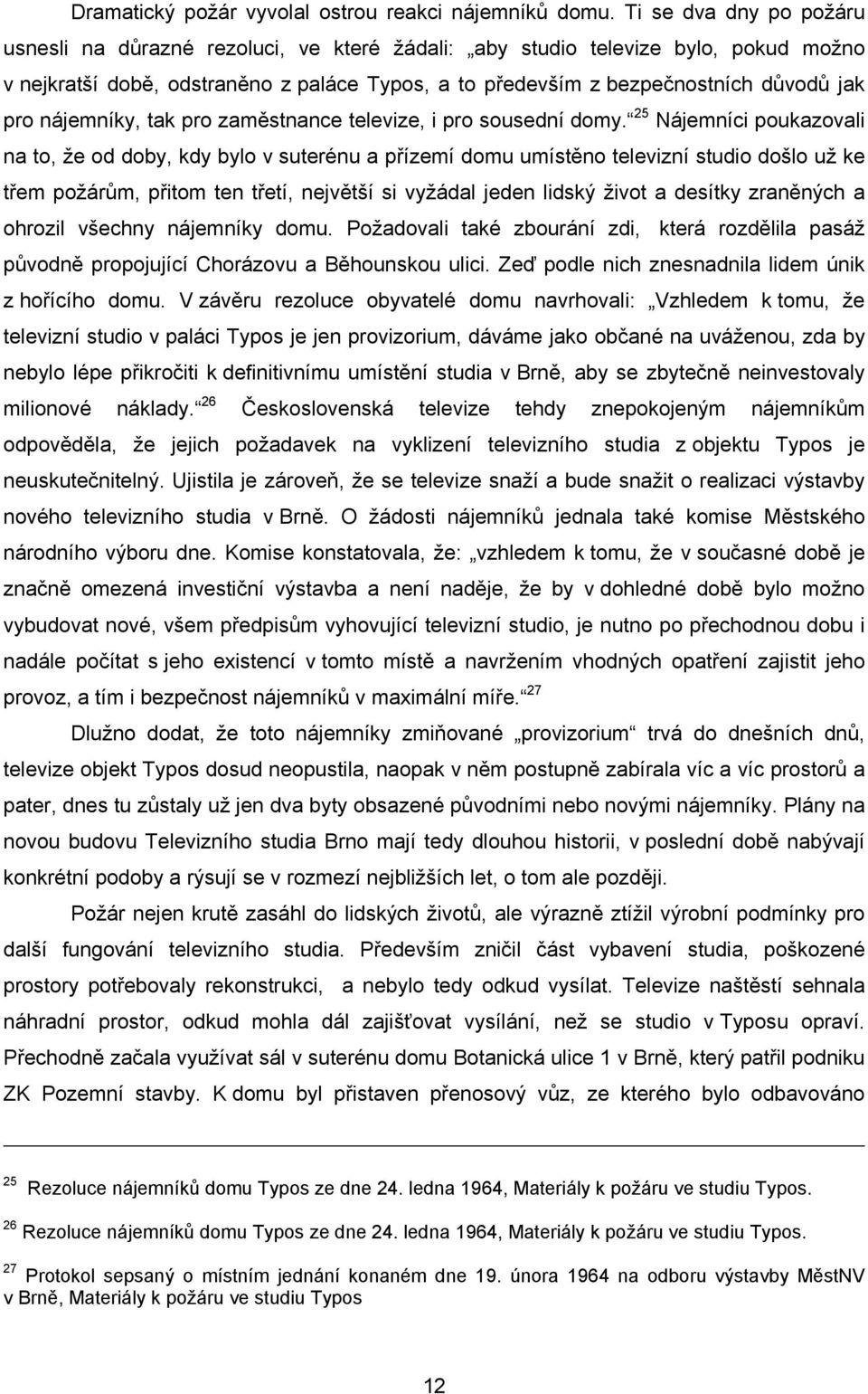 nájemníky, tak pro zaměstnance televize, i pro sousední domy.