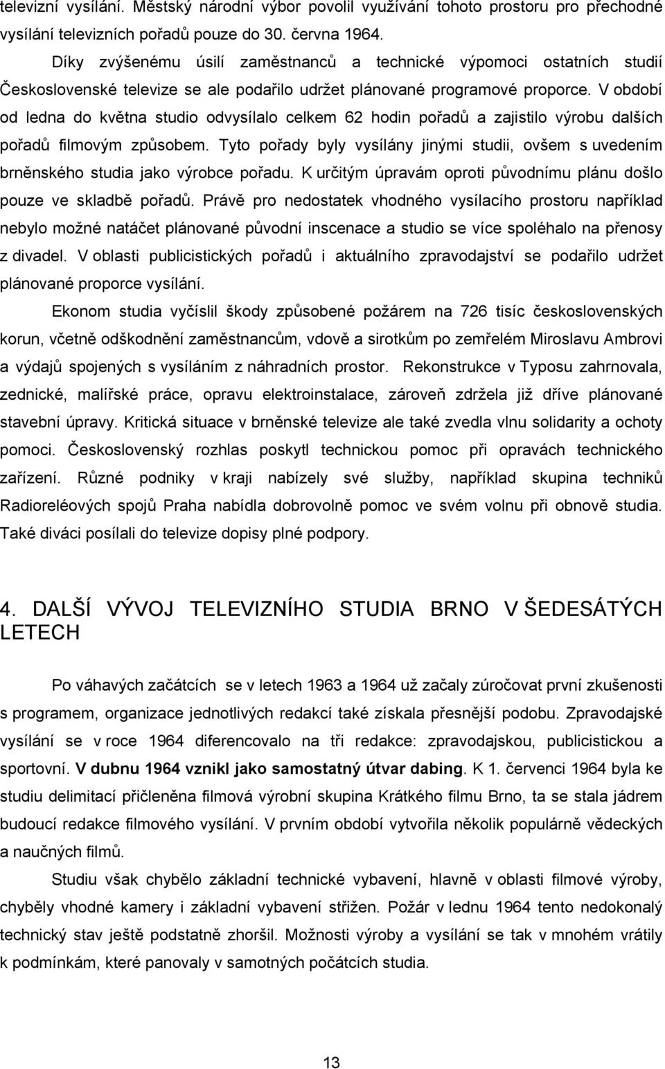 V období od ledna do května studio odvysílalo celkem 62 hodin pořadů a zajistilo výrobu dalších pořadů filmovým způsobem.