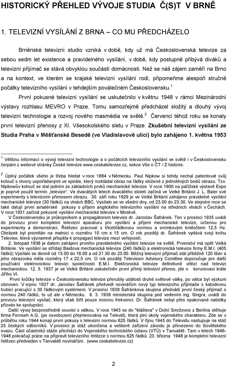 přibývá diváků a televizní přijímač se stává obvyklou součástí domácnosti.