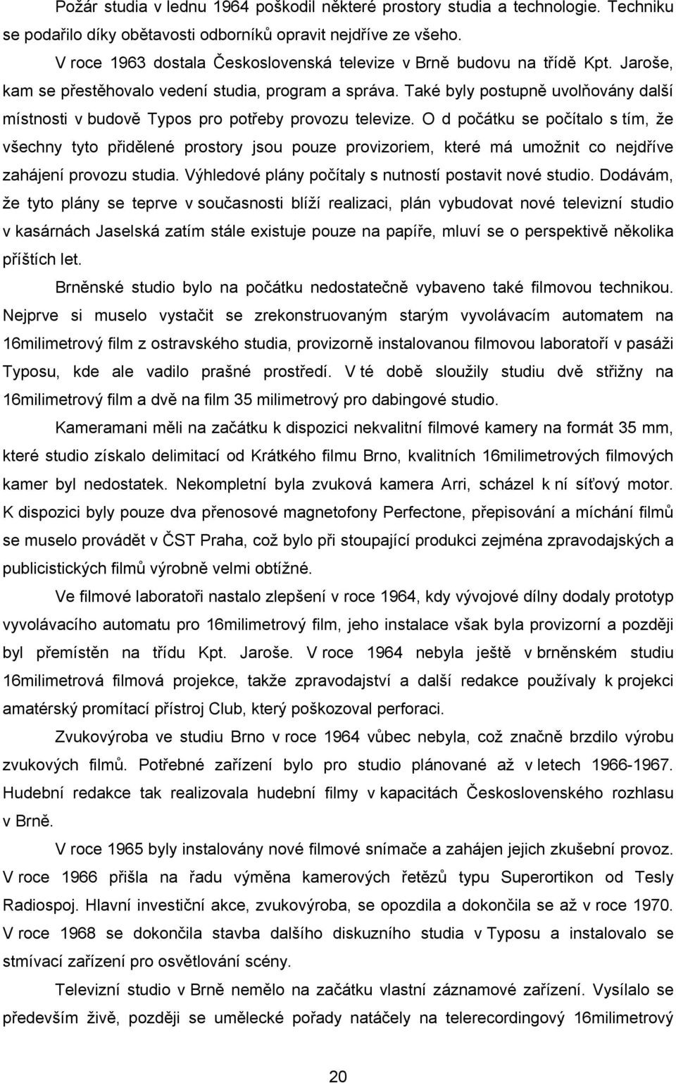 Také byly postupně uvolňovány další místnosti v budově Typos pro potřeby provozu televize.