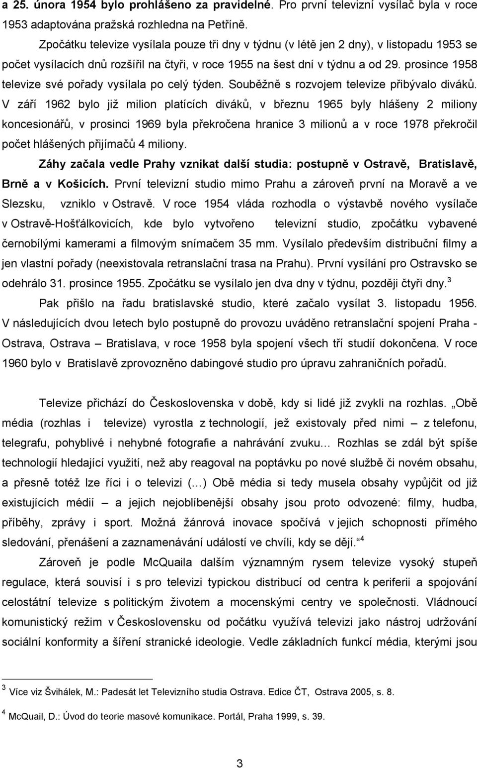 prosince 1958 televize své pořady vysílala po celý týden. Souběžně s rozvojem televize přibývalo diváků.