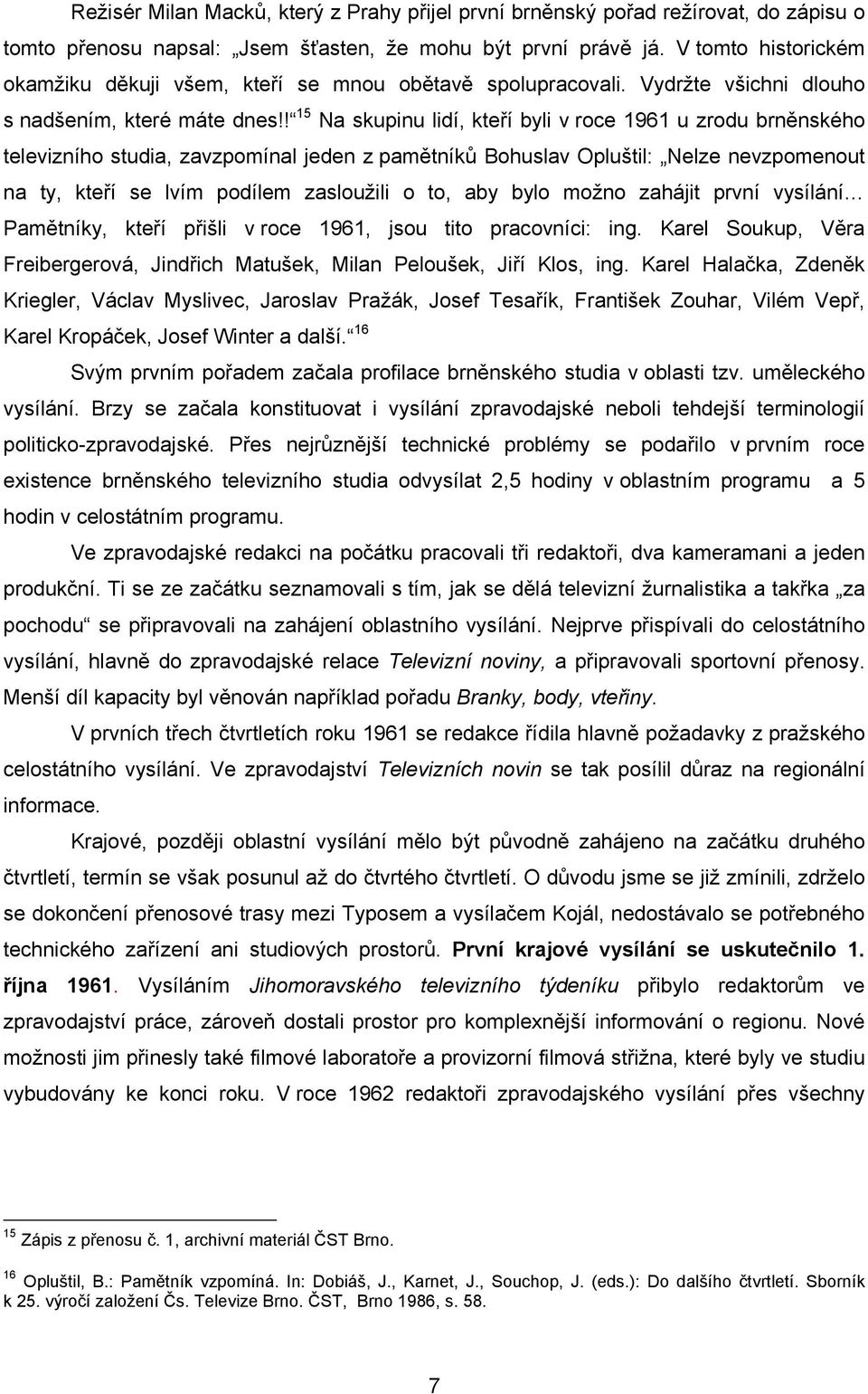 ! 15 Na skupinu lidí, kteří byli v roce 1961 u zrodu brněnského televizního studia, zavzpomínal jeden z pamětníků Bohuslav Opluštil: Nelze nevzpomenout na ty, kteří se lvím podílem zasloužili o to,