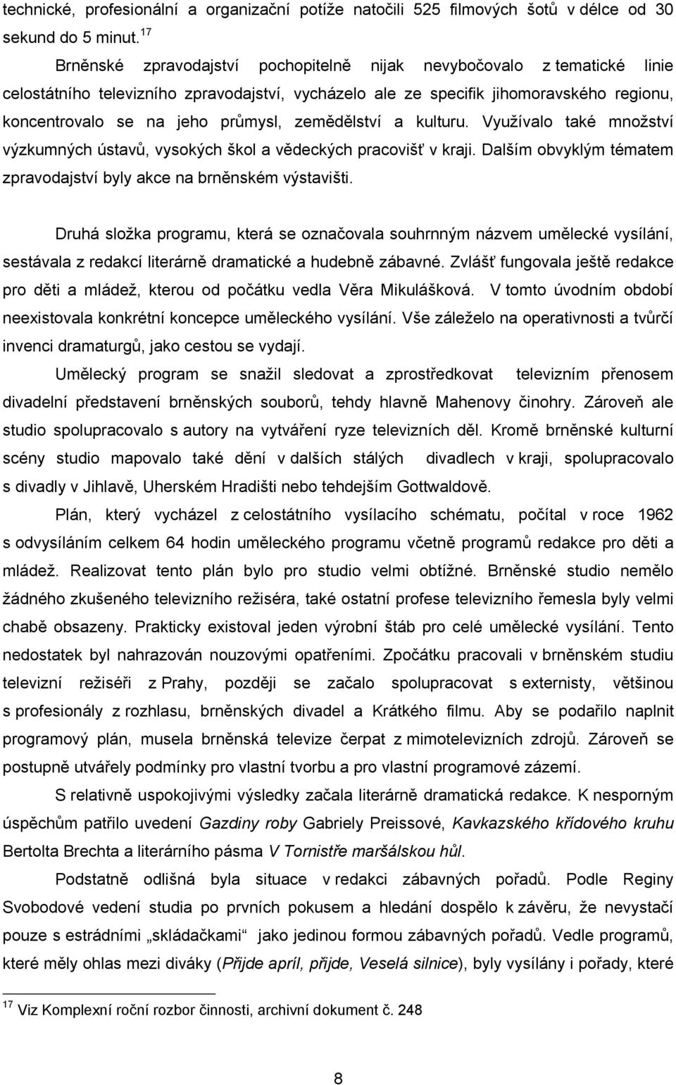 zemědělství a kulturu. Využívalo také množství výzkumných ústavů, vysokých škol a vědeckých pracovišť v kraji. Dalším obvyklým tématem zpravodajství byly akce na brněnském výstavišti.
