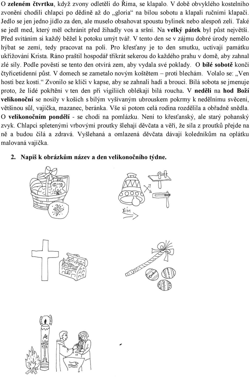 Před svítáním si každý běžel k potoku umýt tvář. V tento den se v zájmu dobré úrody nemělo hýbat se zemí, tedy pracovat na poli. Pro křesťany je to den smutku, uctívají památku ukřižování Krista.