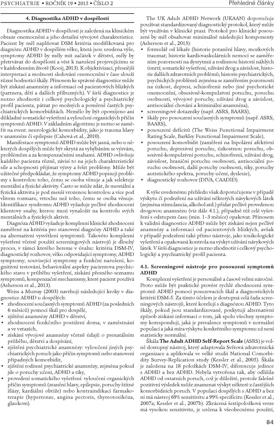 narušení projevujícímu se v každodenním životì (Kooij, 2013). K objektivizaci, pøesnìjší interpretaci a možnosti sledování onemocnìní v èase slouží rùzné hodnoticí škály.