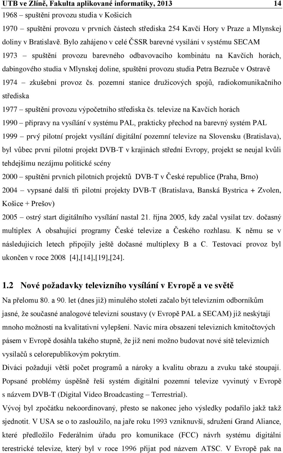 Petra Bezruče v Ostravě 1974 zkušební provoz čs. pozemní stanice družicových spojů, radiokomunikačního střediska 1977 spuštění provozu výpočetního střediska čs.