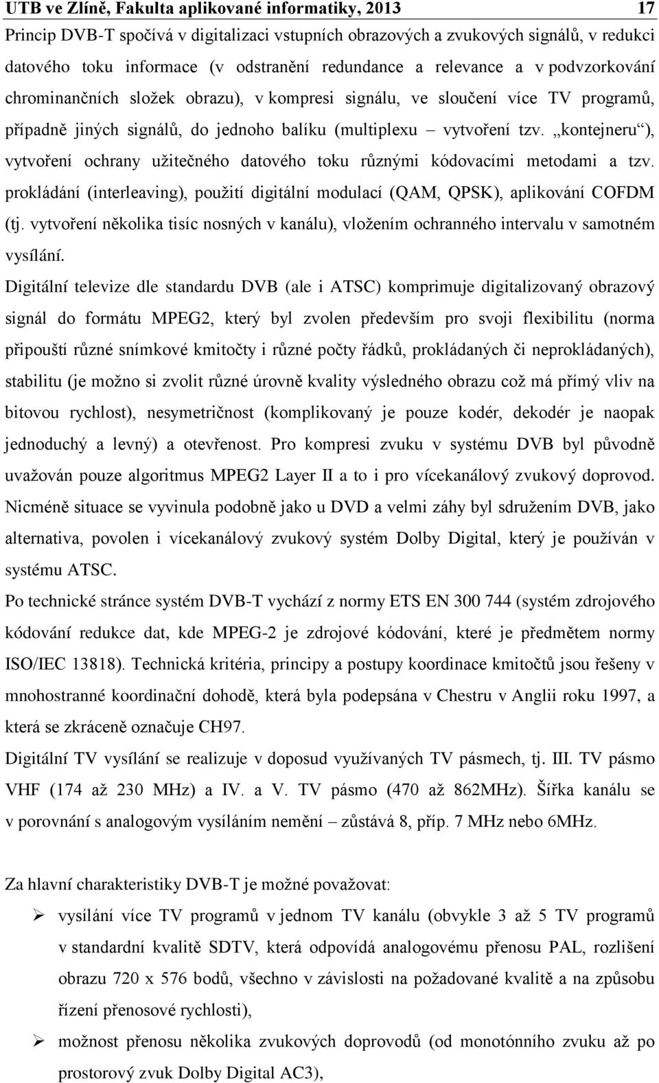 kontejneru ), vytvoření ochrany užitečného datového toku různými kódovacími metodami a tzv. prokládání (interleaving), použití digitální modulací (QAM, QPSK), aplikování COFDM (tj.