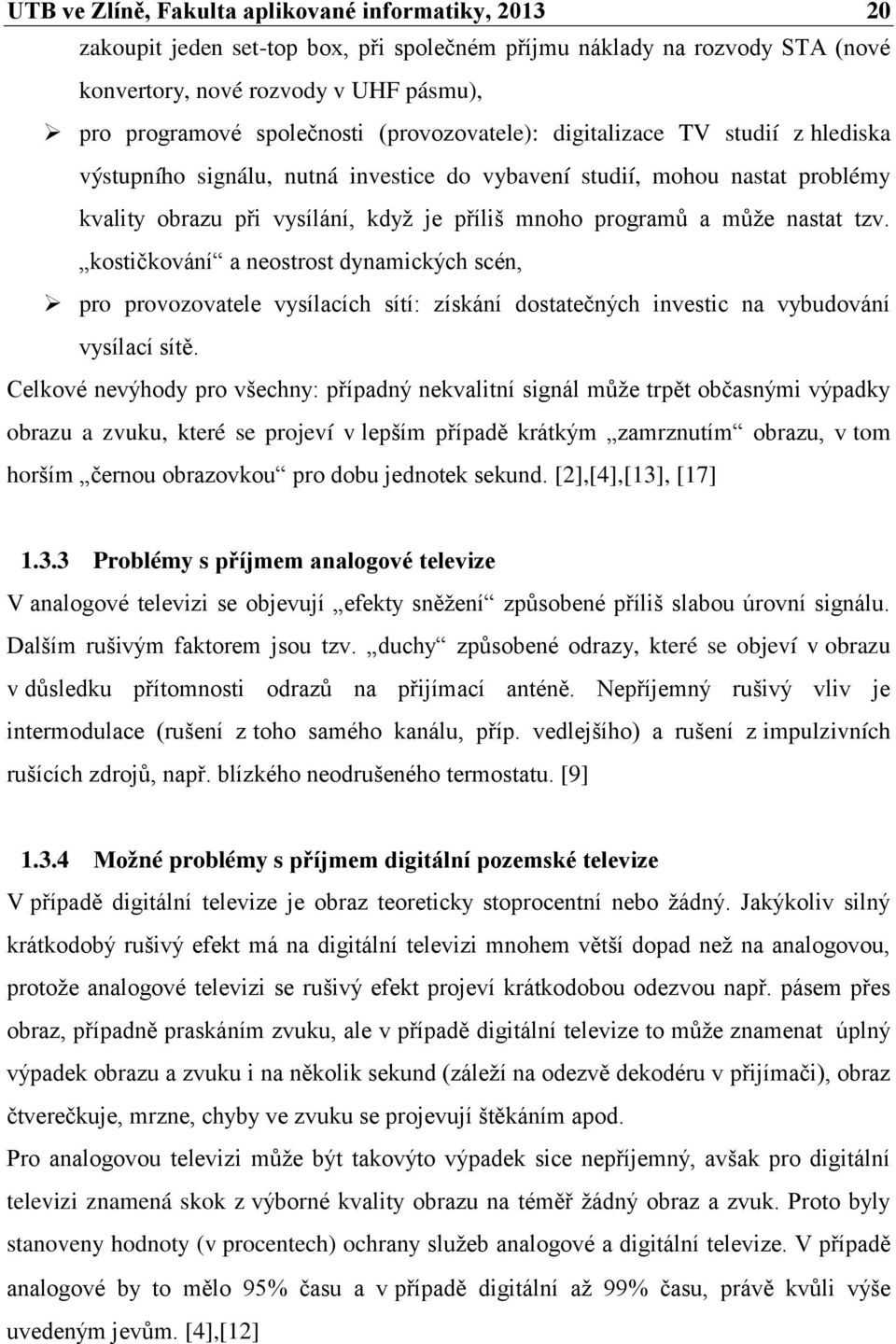 nastat tzv. kostičkování a neostrost dynamických scén, pro provozovatele vysílacích sítí: získání dostatečných investic na vybudování vysílací sítě.