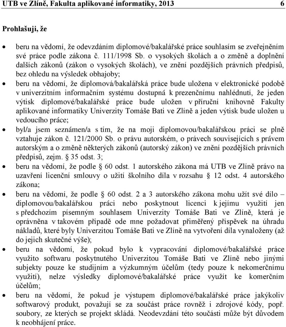 práce bude uložena v elektronické podobě v univerzitním informačním systému dostupná k prezenčnímu nahlédnutí, že jeden výtisk diplomové/bakalářské práce bude uložen v příruční knihovně Fakulty