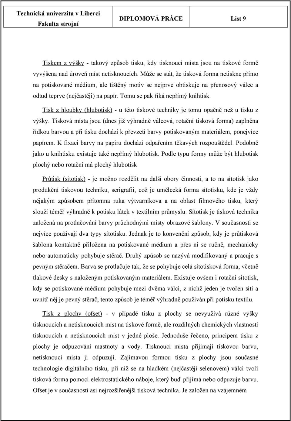Tisk z hloubky (hlubotisk) - u této tiskové techniky je tomu opačně než u tisku z výšky.