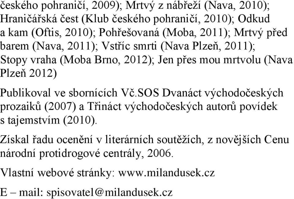 Publikoval ve sbornících Vč.SOS Dvanáct východočeských prozaiků (2007) a Třináct východočeských autorů povídek s tajemstvím (2010).