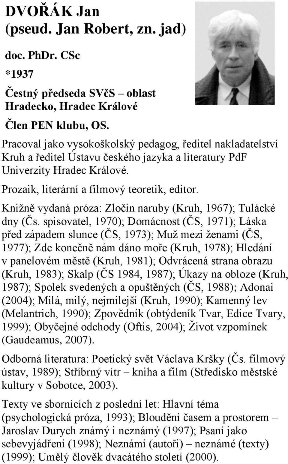 Knižně vydaná próza: Zločin naruby (Kruh, 1967); Tulácké dny (Čs.