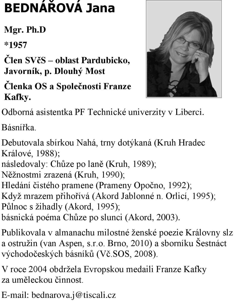 mrazem přihořívá (Akord Jablonné n. Orlicí, 1995); Půlnoc s žihadly (Akord, 1995); básnická poéma Chůze po slunci (Akord, 2003).