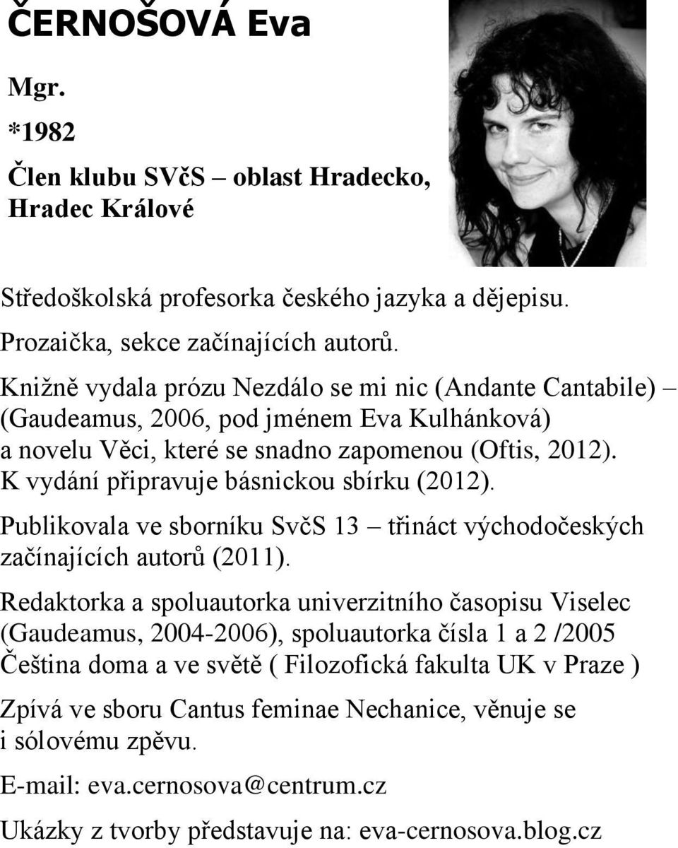 K vydání připravuje básnickou sbírku (2012). Publikovala ve sborníku SvčS 13 třináct východočeských začínajících autorů (2011).