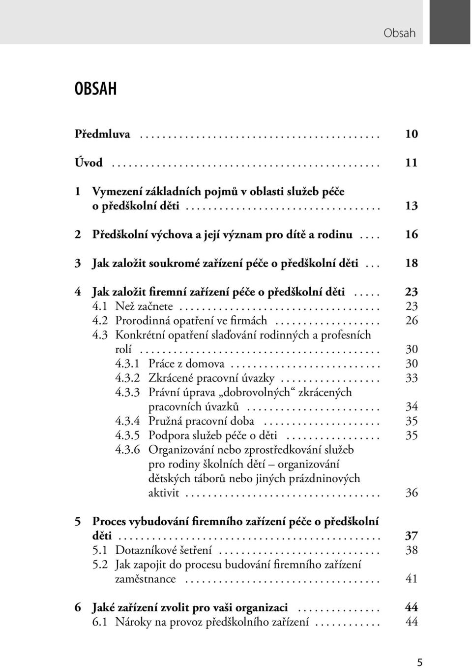 3 Konkrétní opatření slaďování rodinných a profesních rolí... 30 4.3.1 Práce z domova... 30 4.3.2 Zkrácené pracovní úvazky... 33 4.3.3 Právní úprava dobrovolných zkrácených pracovních úvazků... 34 4.