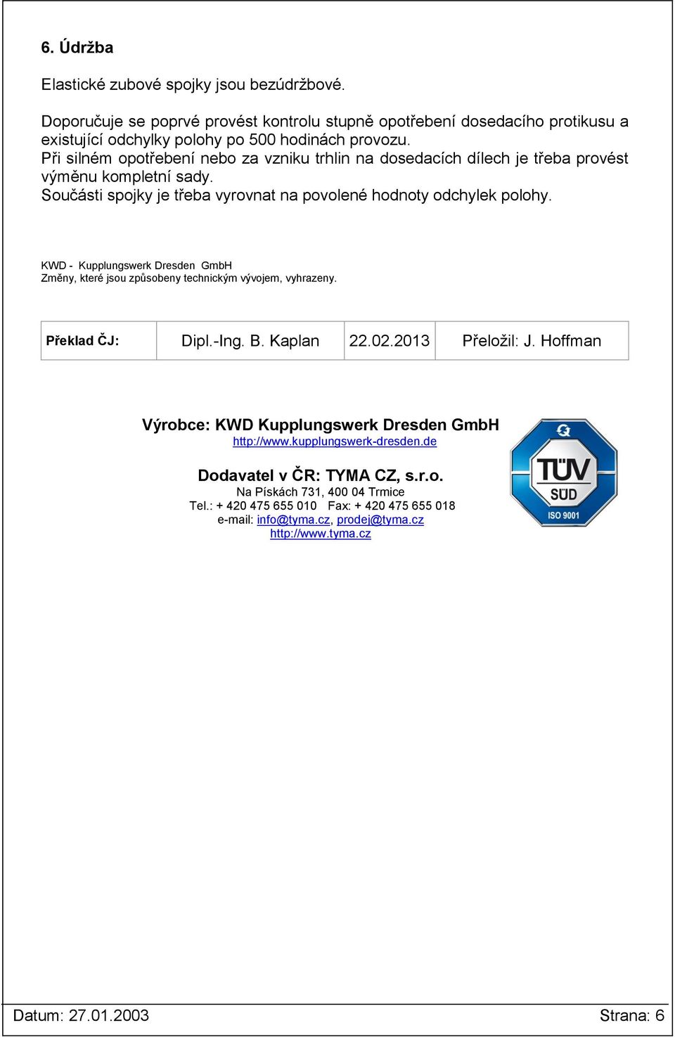 KWD - Kupplungswerk Dresden GmbH Změny, které jsou způsobeny technickým vývojem, vyhrazeny. Překlad ČJ: Dipl.-Ing. B. Kaplan 22.02.2013 Přeložil: J.