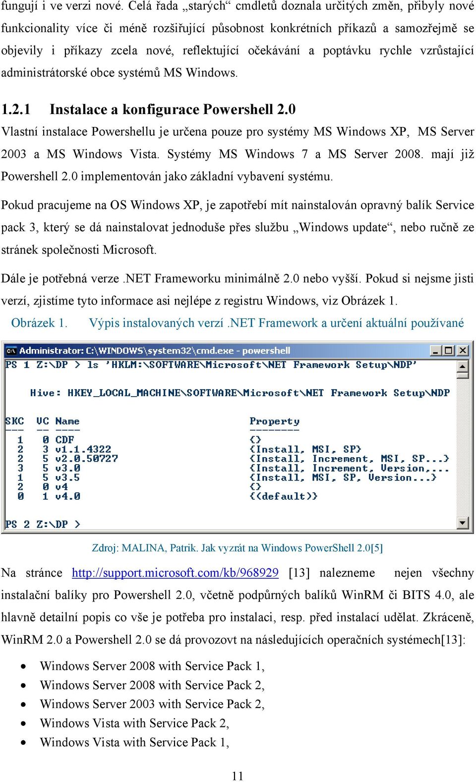 očekávání a poptávku rychle vzrůstající administrátorské obce systémů MS Windows. 1.2.1 Instalace a konfigurace Powershell 2.