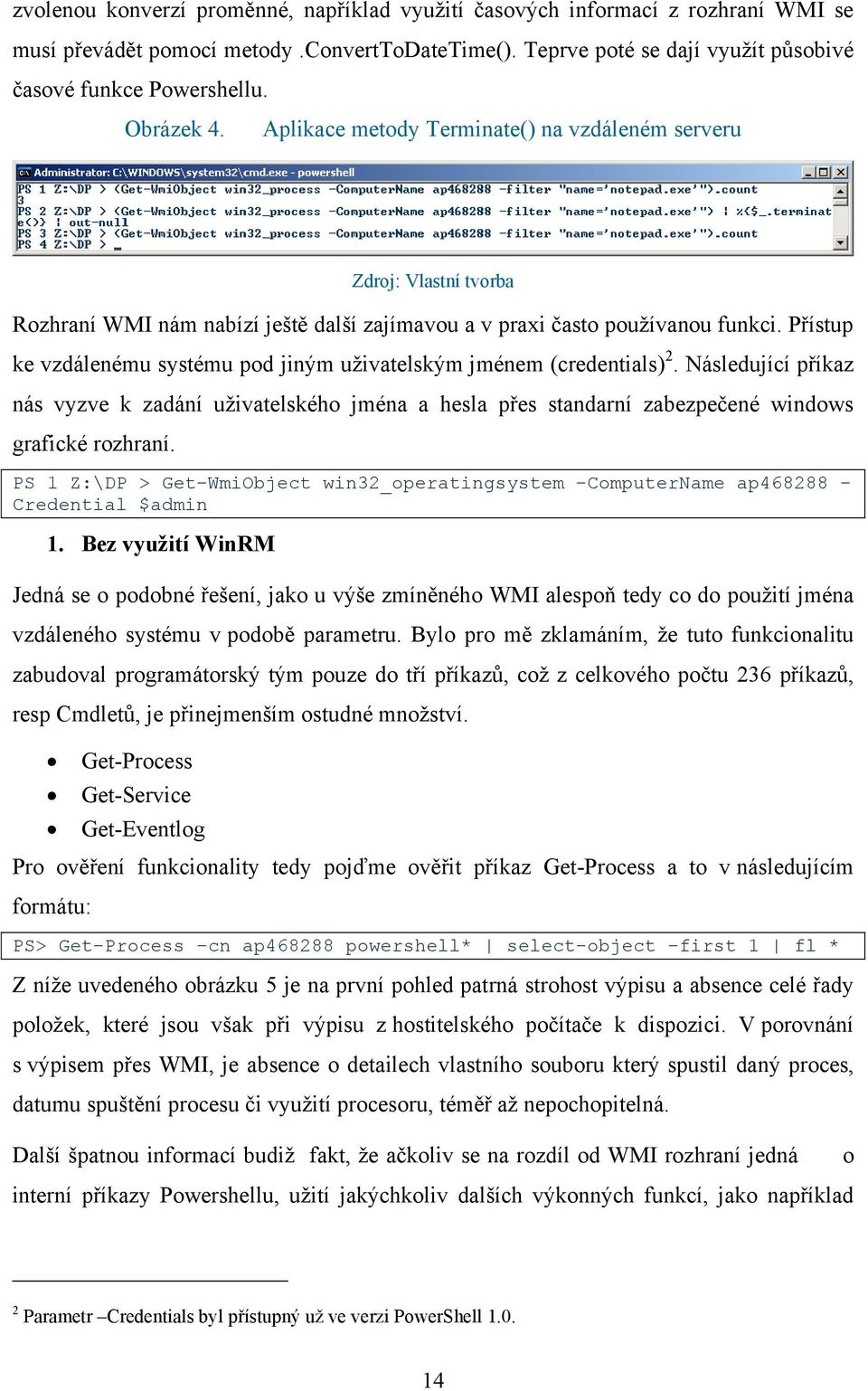 Přístup ke vzdálenému systému pod jiným uţivatelským jménem (credentials) 2. Následující příkaz nás vyzve k zadání uţivatelského jména a hesla přes standarní zabezpečené windows grafické rozhraní.
