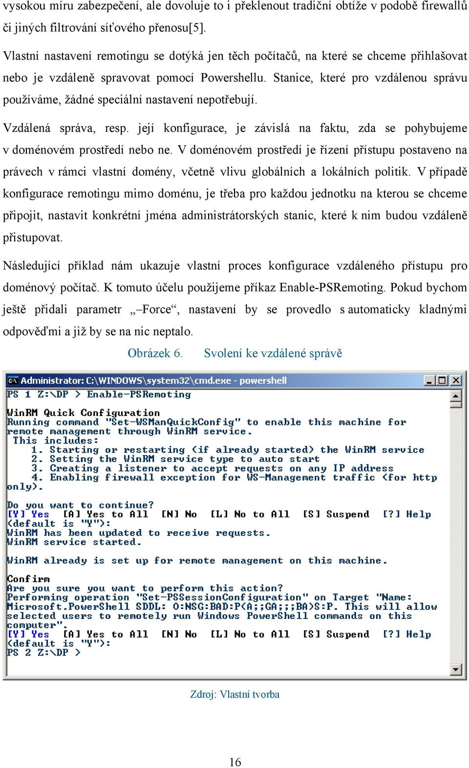 Stanice, které pro vzdálenou správu pouţíváme, ţádné speciální nastavení nepotřebují. Vzdálená správa, resp. její konfigurace, je závislá na faktu, zda se pohybujeme v doménovém prostředí nebo ne.