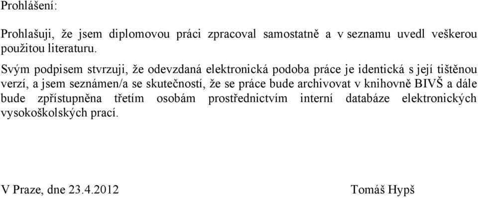 Svým podpisem stvrzuji, ţe odevzdaná elektronická podoba práce je identická s její tištěnou verzí, a jsem