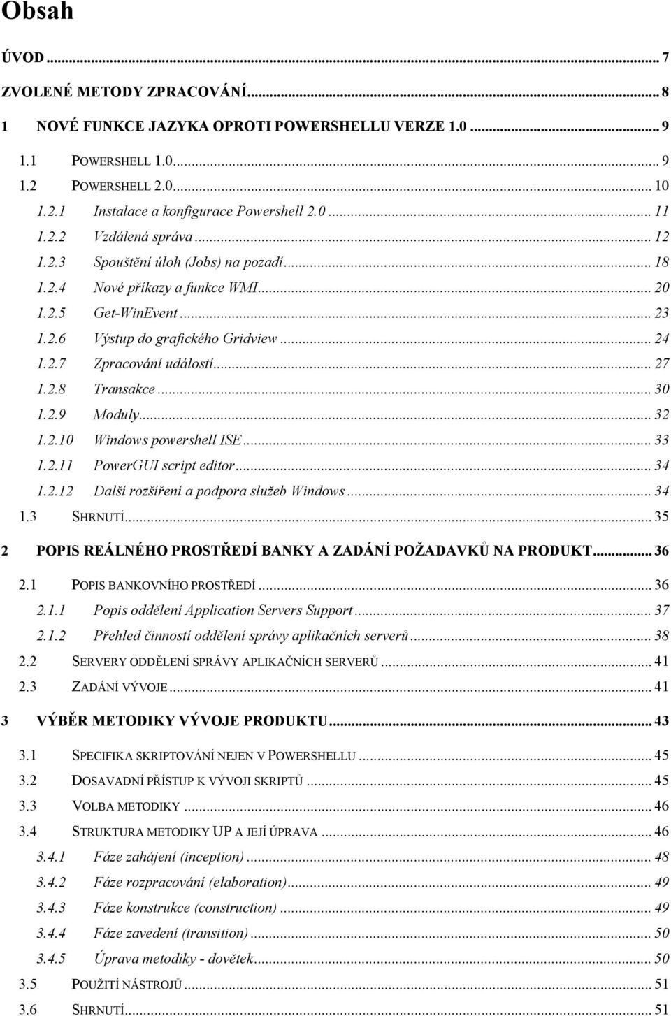.. 27 1.2.8 Transakce... 30 1.2.9 Moduly... 32 1.2.10 Windows powershell ISE... 33 1.2.11 PowerGUI script editor... 34 1.2.12 Další rozšíření a podpora služeb Windows... 34 1.3 SHRNUTÍ.