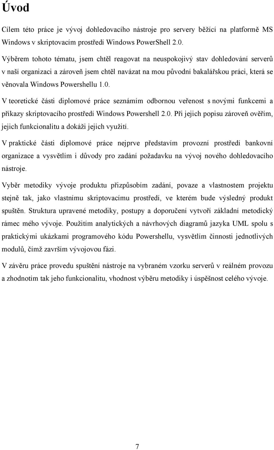 Powershellu 1.0. V teoretické části diplomové práce seznámím odbornou veřenost s novými funkcemi a příkazy skriptovacího prostředí Windows Powershell 2.0. Při jejich popisu zároveň ověřím, jejich funkcionalitu a dokáţi jejich vyuţití.