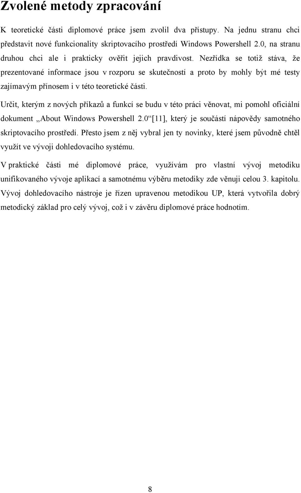 Nezřídka se totiţ stáva, ţe prezentované informace jsou v rozporu se skutečností a proto by mohly být mé testy zajímavým přínosem i v této teoretické části.