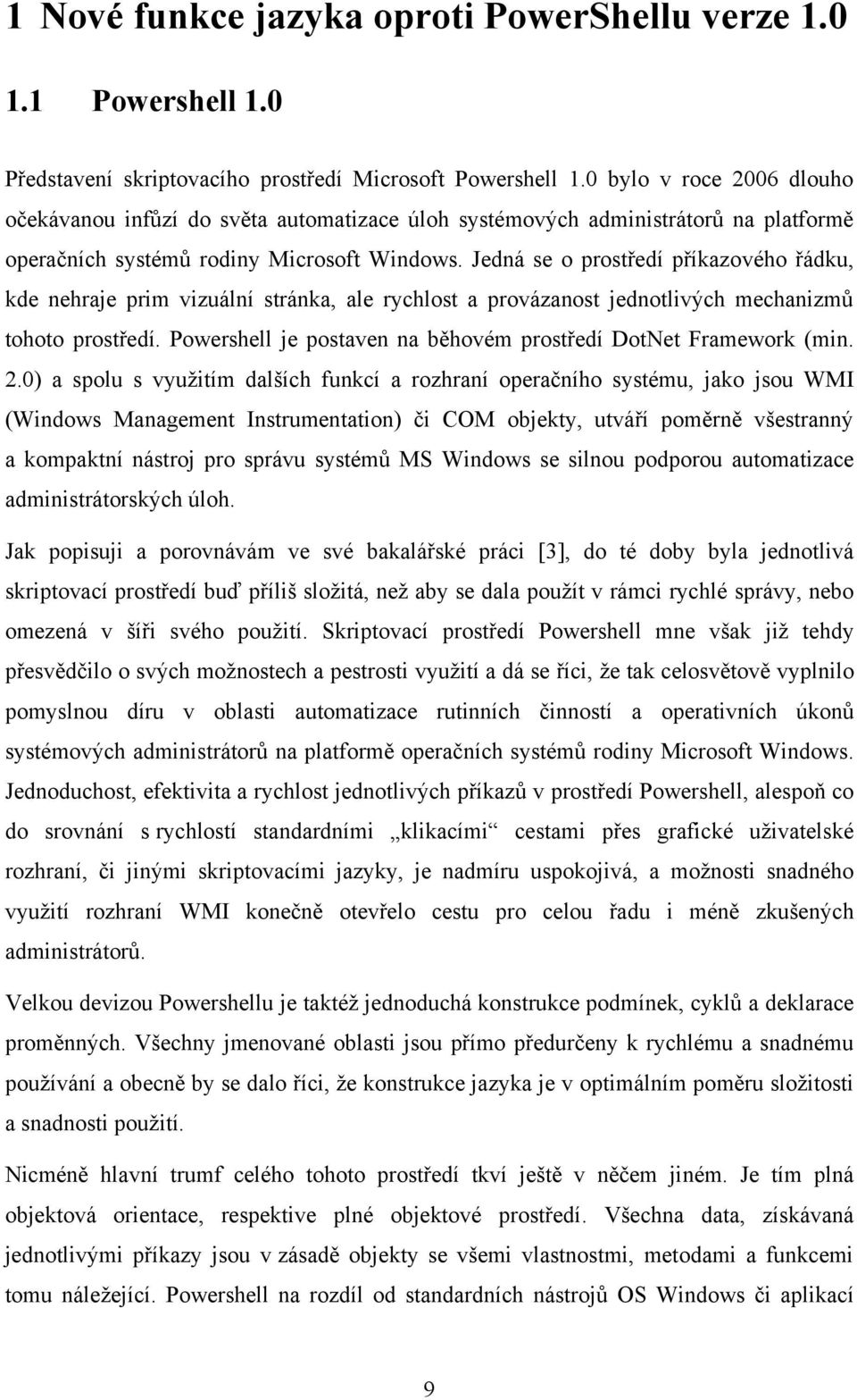 Jedná se o prostředí příkazového řádku, kde nehraje prim vizuální stránka, ale rychlost a provázanost jednotlivých mechanizmů tohoto prostředí.