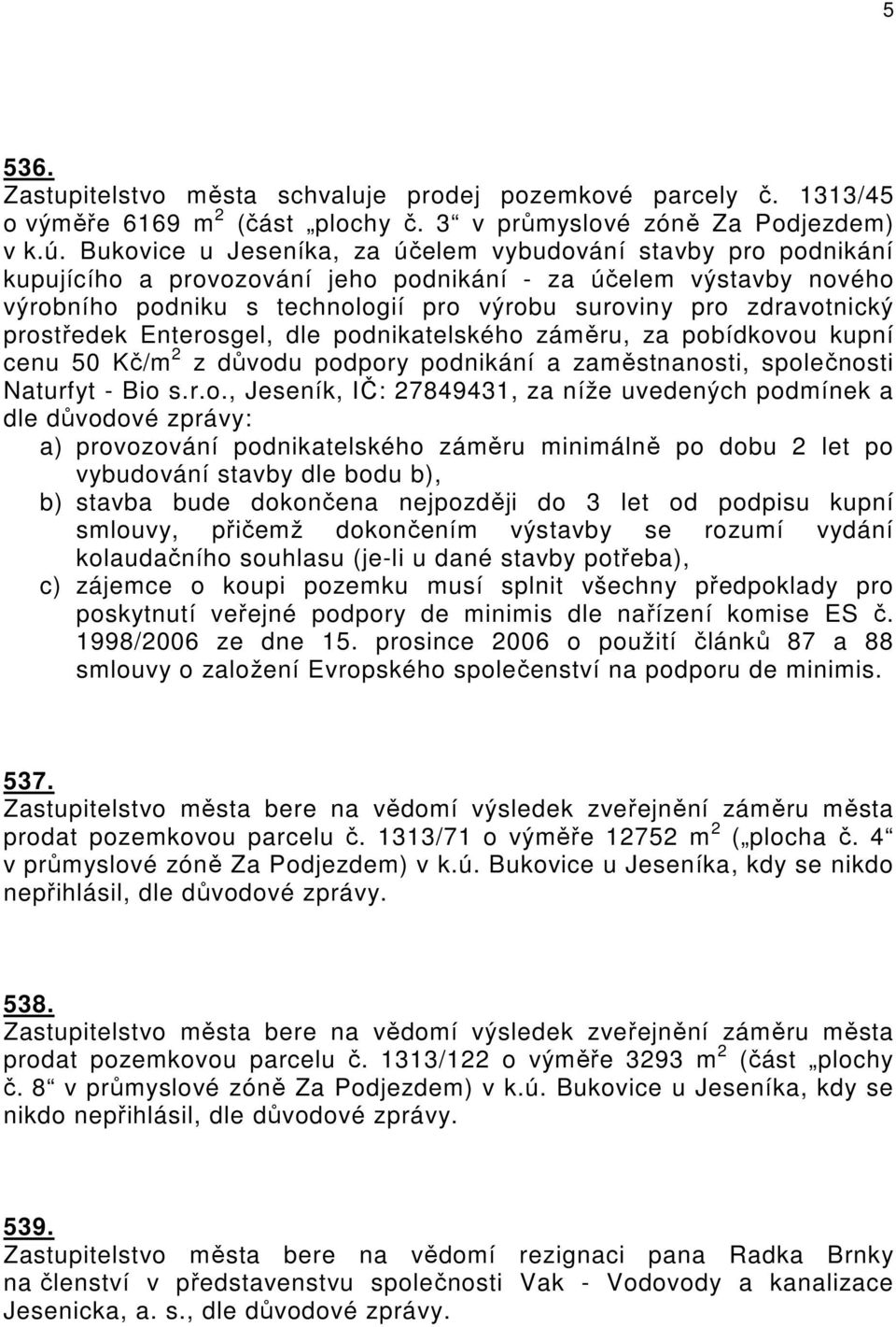 prostředek Enterosgel, dle podnikatelského záměru, za pobídkovou kupní cenu 50 Kč/m 2 z důvodu podpory podnikání a zaměstnanosti, společnosti Naturfyt - Bio s.r.o., Jeseník, IČ: 27849431, za níže