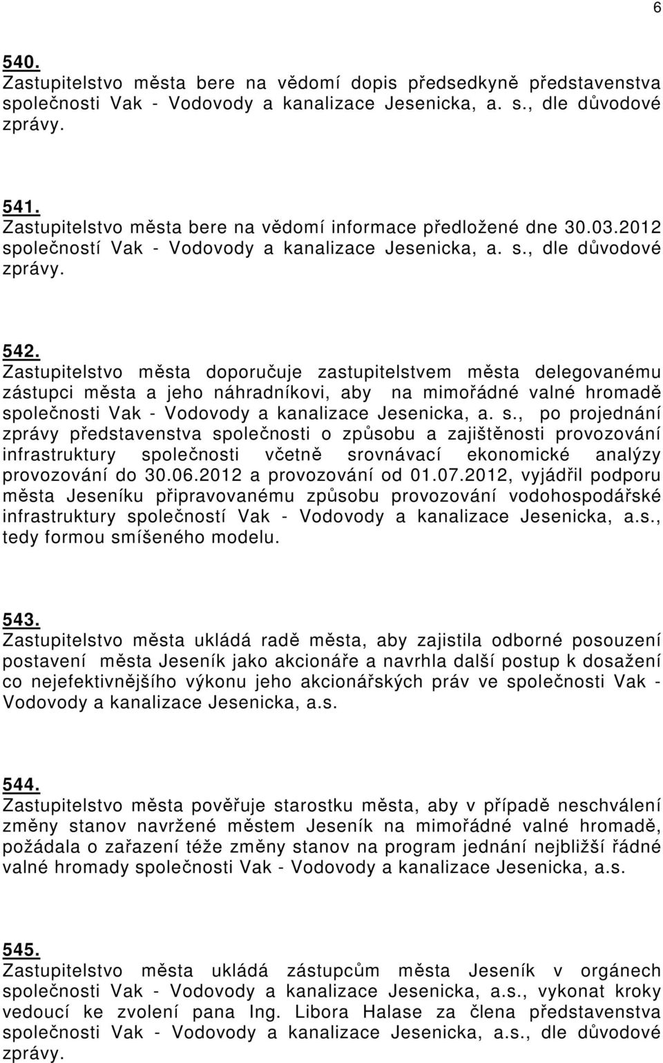 Zastupitelstvo města doporučuje zastupitelstvem města delegovanému zástupci města a jeho náhradníkovi, aby na mimořádné valné hromadě sp