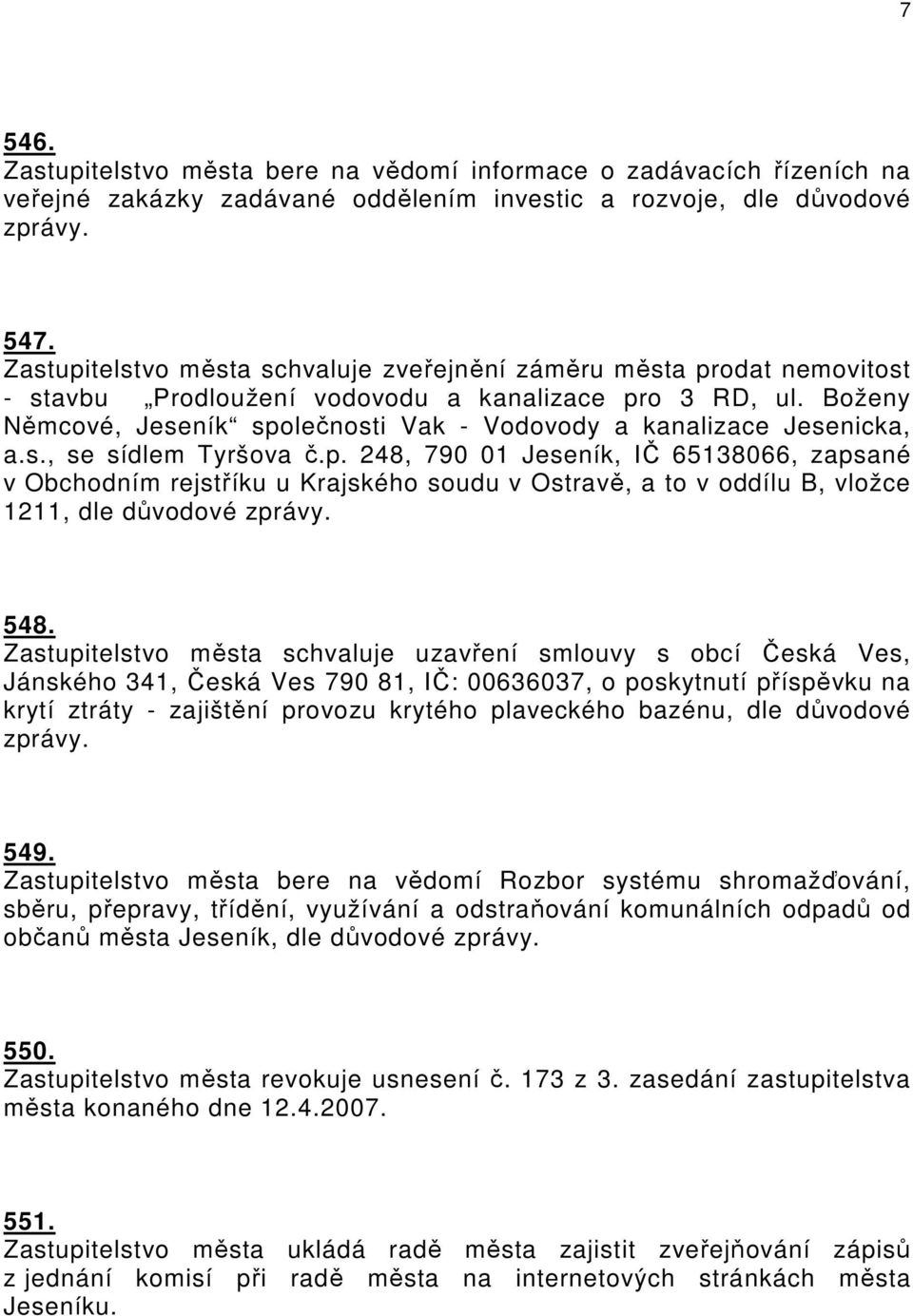 Boženy Němcové, Jeseník společnosti Vak - Vodovody a kanalizace Jesenicka, a.s., se sídlem Tyršova č.p. 248, 790 01 Jeseník, IČ 65138066, zapsané v Obchodním rejstříku u Krajského soudu v Ostravě, a to v oddílu B, vložce 1211, dle důvodové 548.