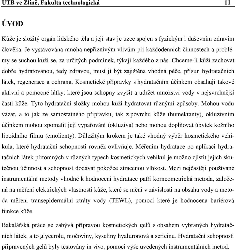 Chceme-li kůži zachovat dobře hydratovanou, tedy zdravou, musí jí být zajištěna vhodná péče, přísun hydratačních látek, regenerace a ochrana.