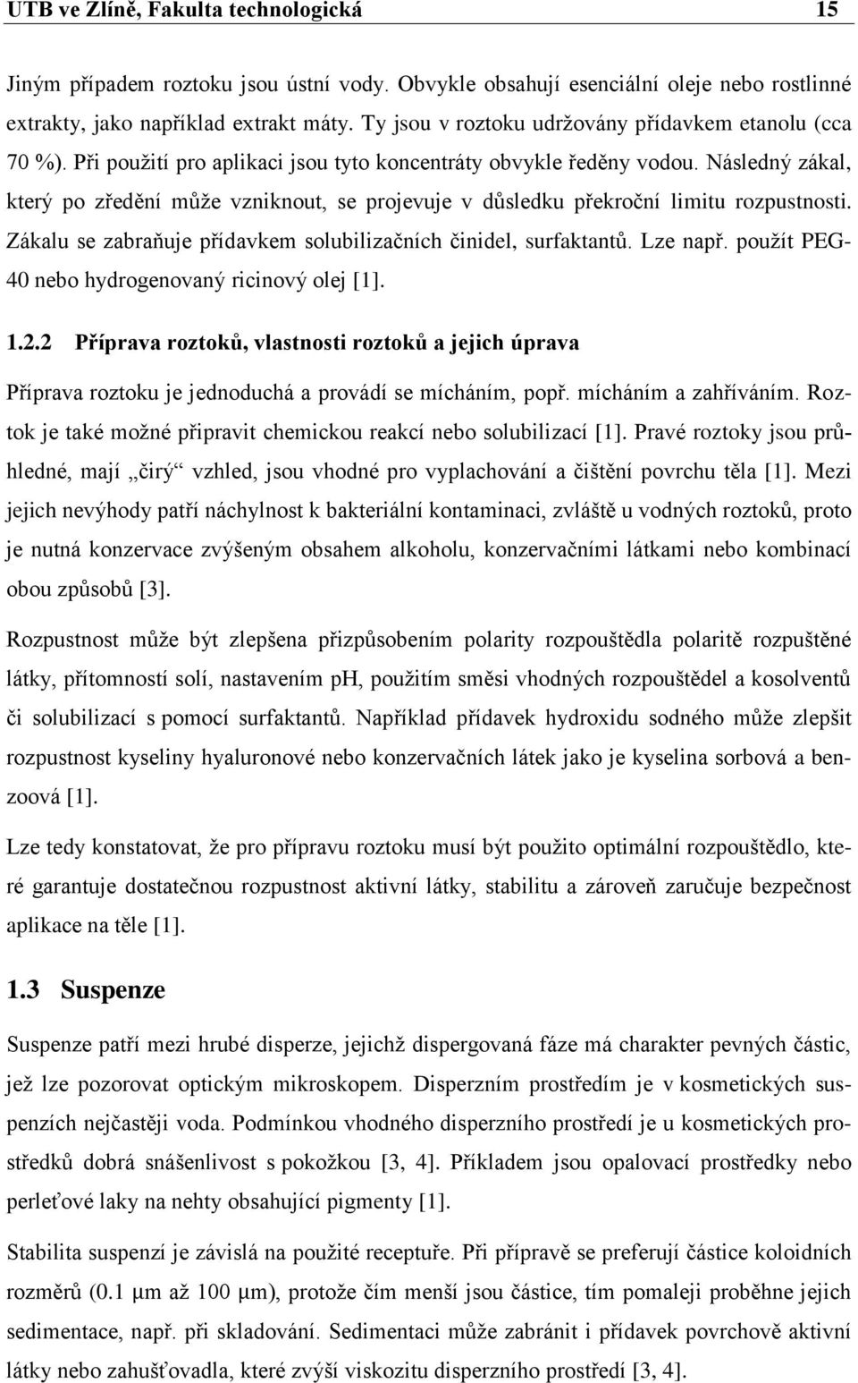 Následný zákal, který po zředění může vzniknout, se projevuje v důsledku překroční limitu rozpustnosti. Zákalu se zabraňuje přídavkem solubilizačních činidel, surfaktantů. Lze např.