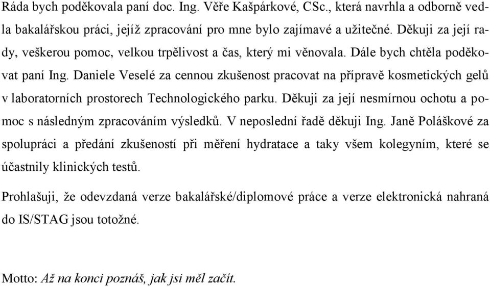 Daniele Veselé za cennou zkušenost pracovat na přípravě kosmetických gelů v laboratorních prostorech Technologického parku. Děkuji za její nesmírnou ochotu a pomoc s následným zpracováním výsledků.