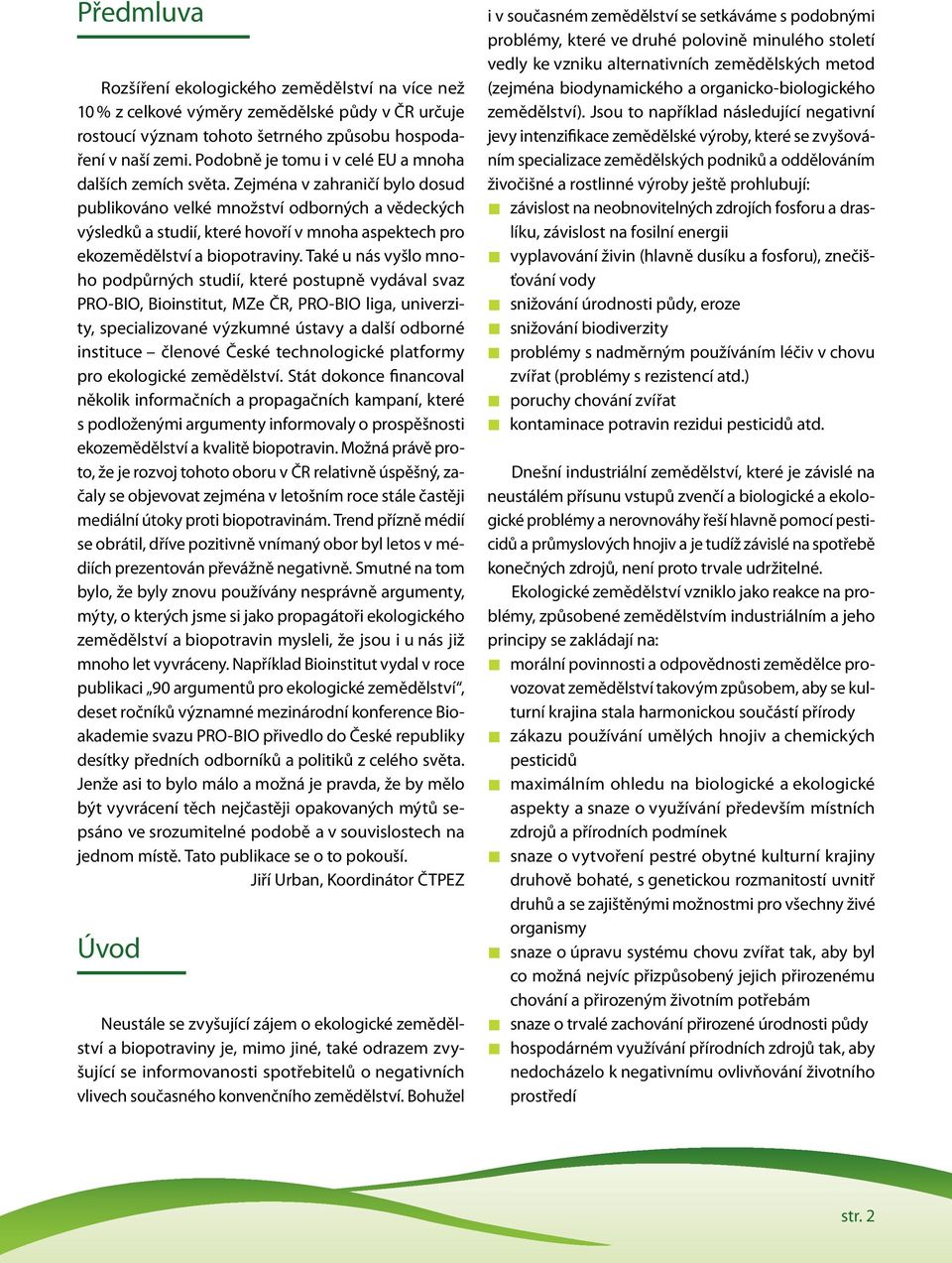 Zejména v zahraničí bylo dosud publikováno velké množství odborných a vědeckých výsledků a studií, které hovoří v mnoha aspektech pro ekozemědělství a biopotraviny.