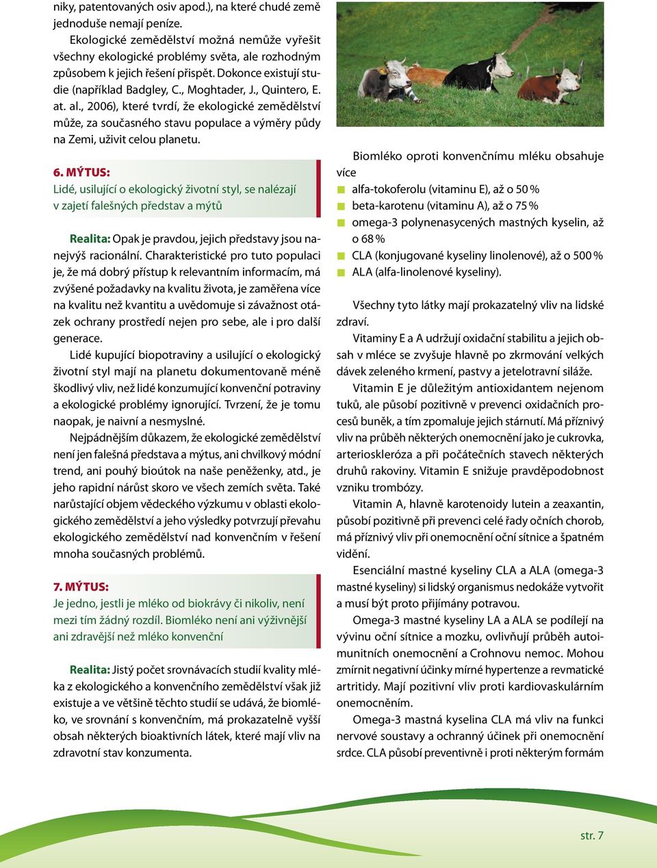 , Quintero, E. at. al., 2006), které tvrdí, že ekologické zemědělství může, za současného stavu populace a výměry půdy na Zemi, uživit celou planetu. 6.