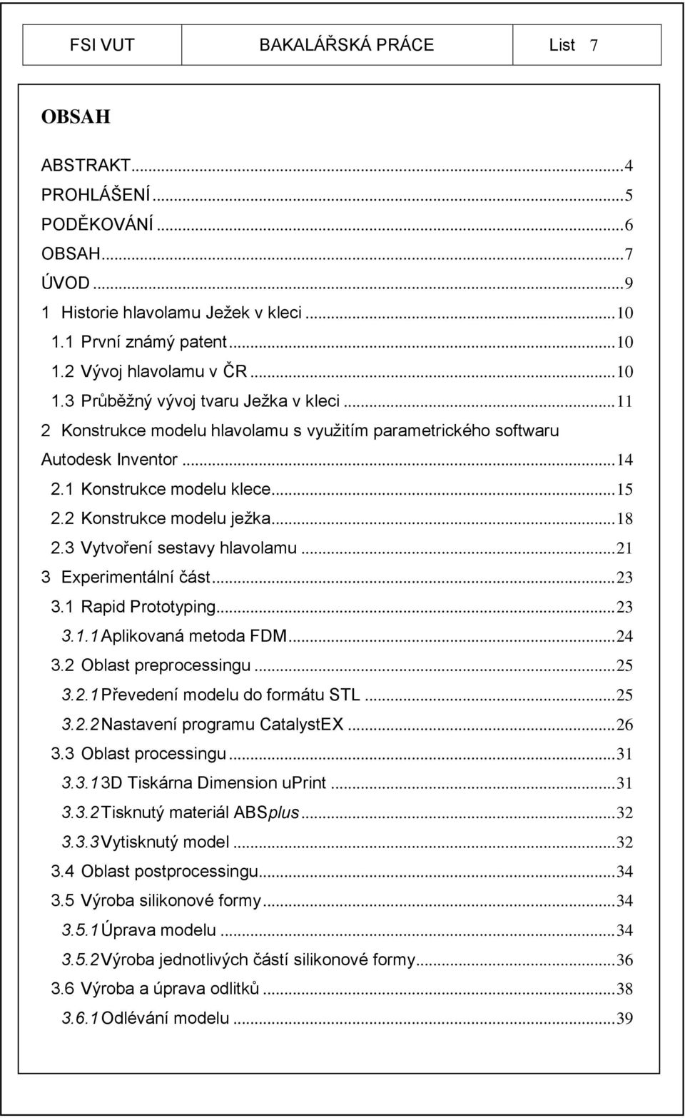 2 Konstrukce modelu ježka... 18 2.3 Vytvoření sestavy hlavolamu... 21 3 Experimentální část... 23 3.1 Rapid Prototyping... 23 3.1.1 Aplikovaná metoda FDM... 24 3.2 Oblast preprocessingu... 25 3.2.1 Převedení modelu do formátu STL.