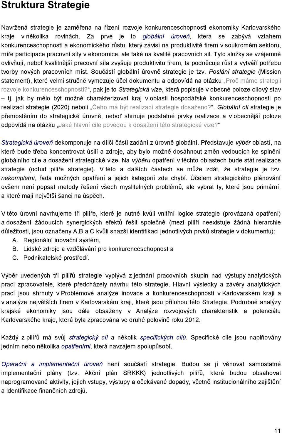 ale také na kvalitě pracovních sil. Tyto složky se vzájemně ovlivňují, neboť kvalitnější pracovní síla zvyšuje produktivitu firem, ta podněcuje růst a vytváří potřebu tvorby nových pracovních míst.