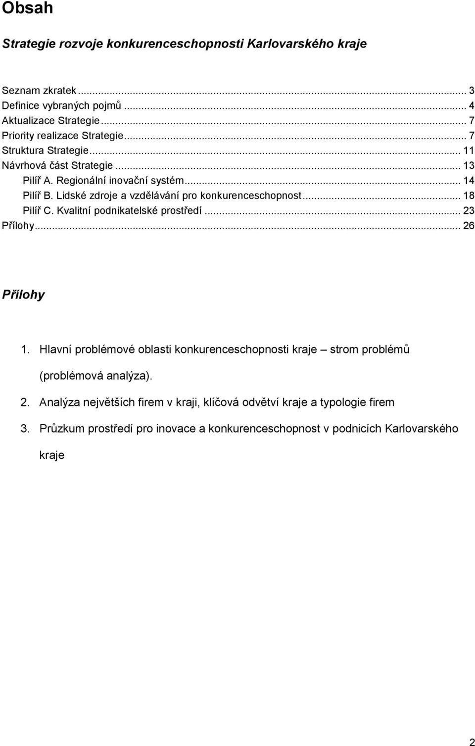 Lidské zdroje a vzdělávání pro konkurenceschopnost... 18 Pilíř C. Kvalitní podnikatelské prostředí... 23 Přílohy... 26 Přílohy 1.