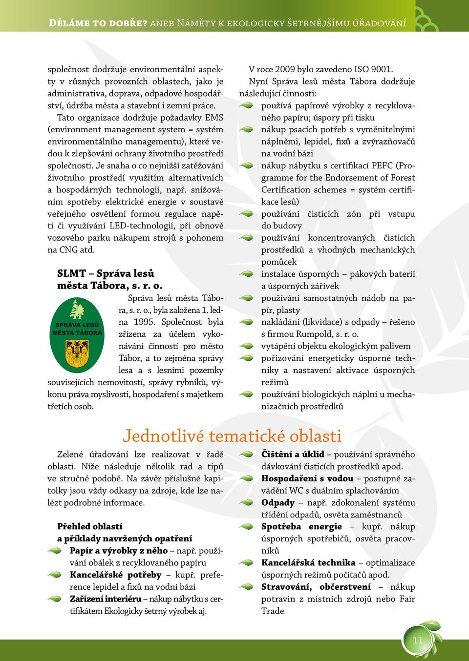 odpadové hospodářství, údržba města a stavební i zemní práce.