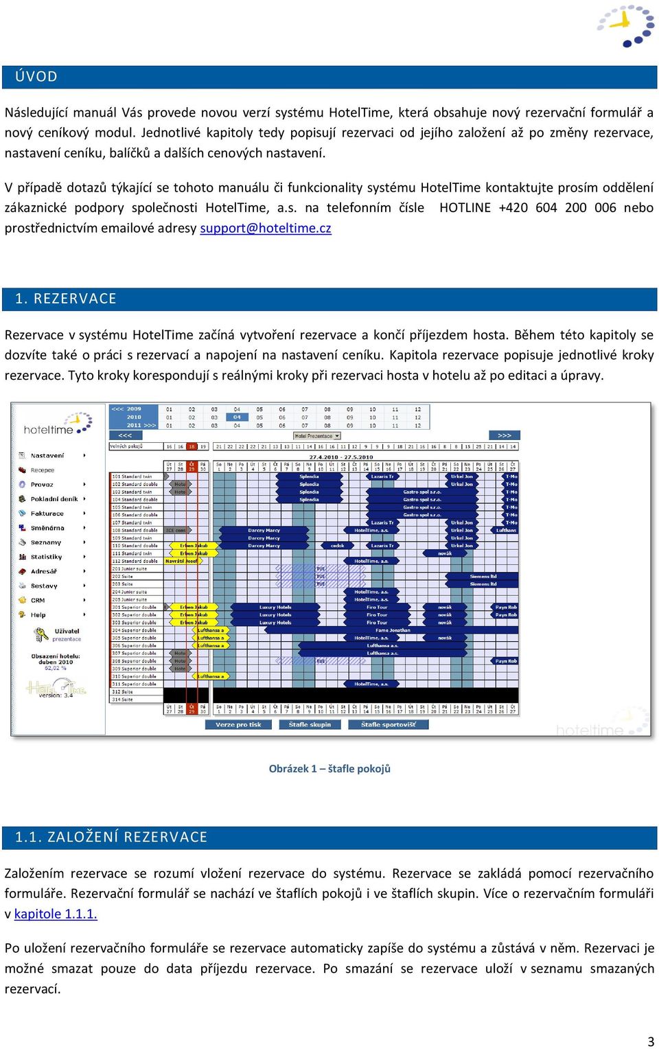 V případě dotazů týkající se tohoto manuálu či funkcionality systému HotelTime kontaktujte prosím oddělení zákaznické podpory společnosti HotelTime, a.s. na telefonním čísle HOTLINE +420 604 200 006 nebo prostřednictvím emailové adresy support@hoteltime.