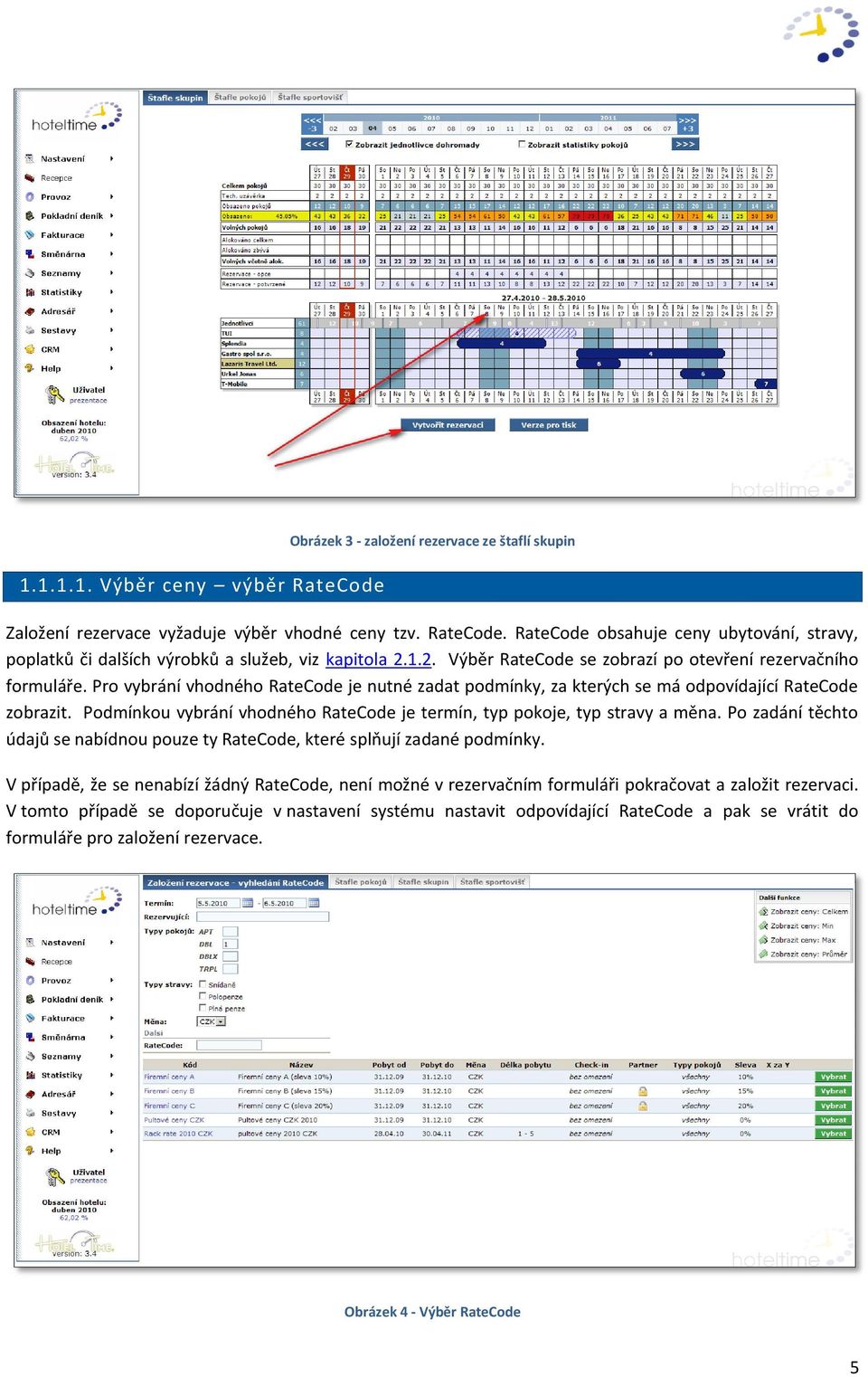 Podmínkou vybrání vhodného RateCode je termín, typ pokoje, typ stravy a měna. Po zadání těchto údajů se nabídnou pouze ty RateCode, které splňují zadané podmínky.