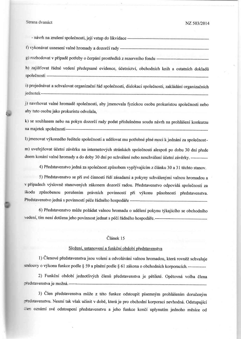 spolednosti, zaklfudini organizadnich iednotek j) navrhovat valnd hromadd spolednosti, aby jmenovala Szickou osobu prokuristou spolednosti nebo ab) tuto osobu jako prokuristu odvolal4 k) se souhlasem