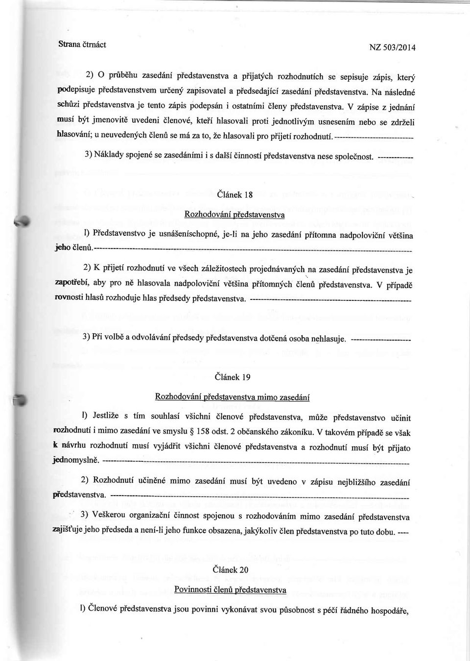 Y zhpise z jednini musi byt jmenovite uvedeni dlenov6, kteii hlasovali proti jednotlivym usnesenim nebo se zdrleli hlasov6ni; u neuvedenfch dlent se ml zato, Ze hlasovali pro piijeti rozhodnuti.