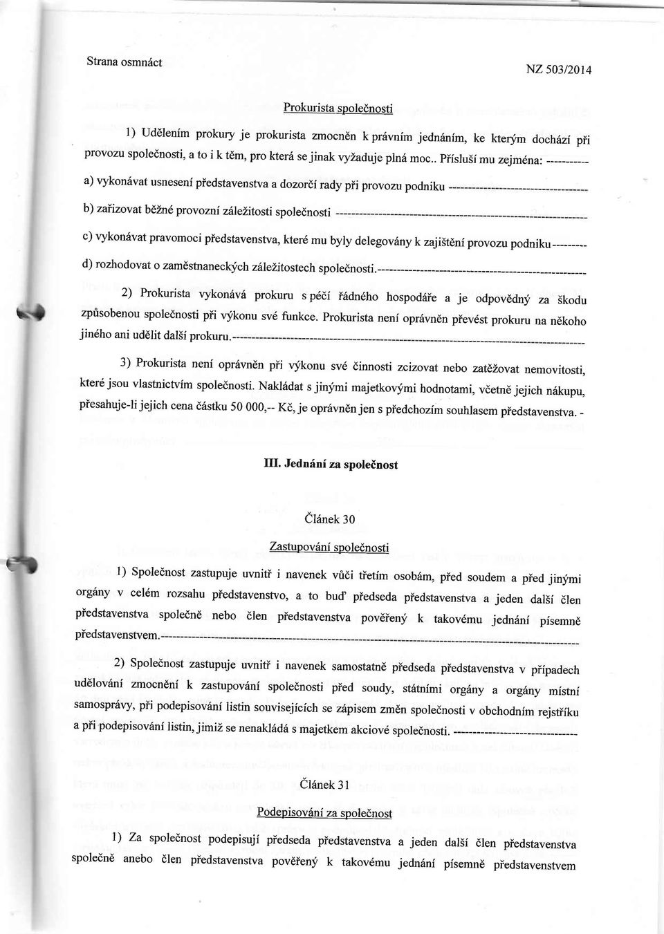 . piislu5i mu zejm6na: ----------- a) vykon5vat usneseni piedstavensfra a d,ozord,i rady pii provozu podniku b)zaiizovatbelneprovoznizillelitostispolednosti c) vykon6vat pravomoci piedstavenstva,kter