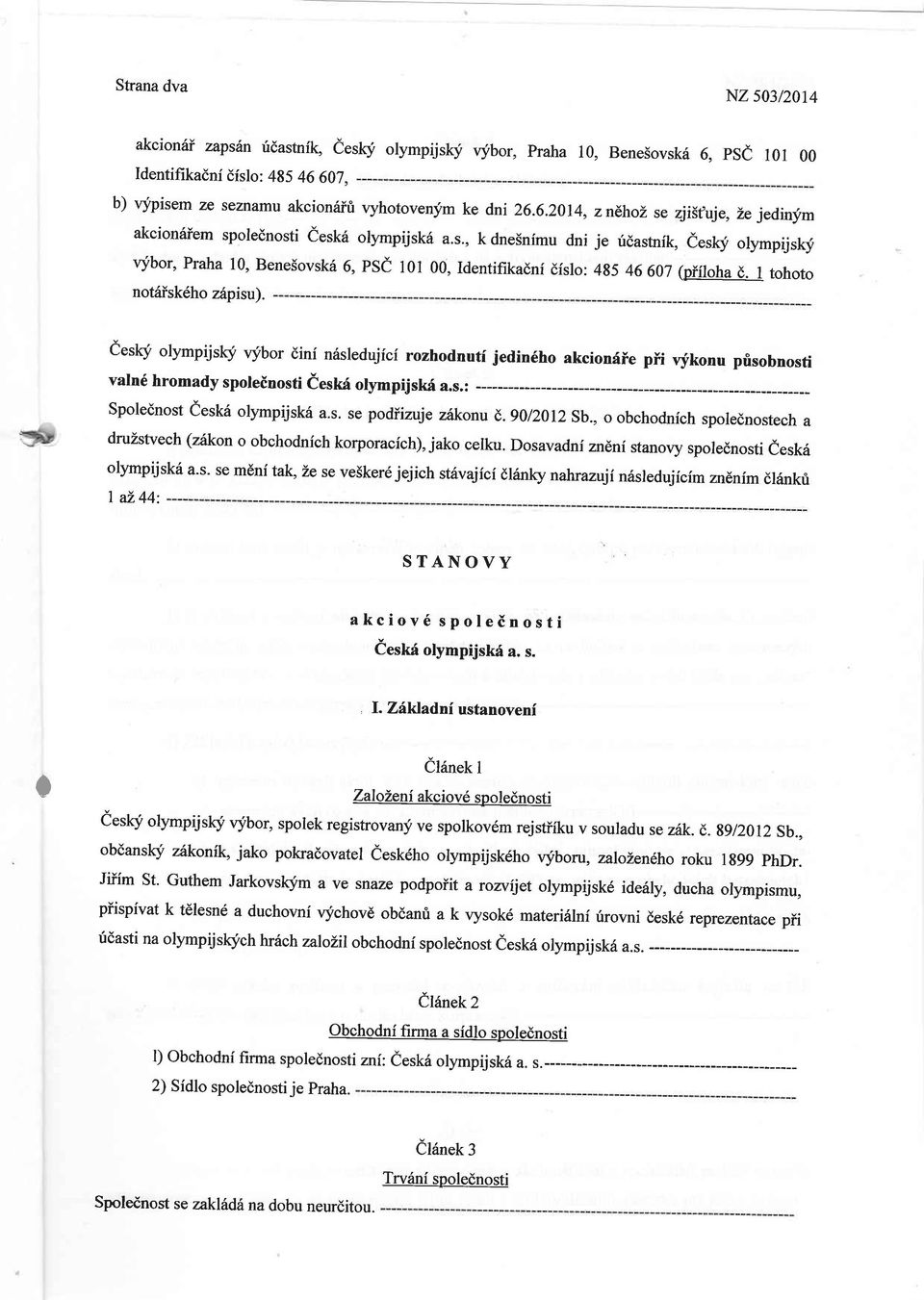 485 46 607 (p4lshajj tohoto cesky olympijsky vybor dini n6sledujfci rozhodnutf jedin6ho akciondie pff vfkonu prisobnosti valn6 hromady spoleinosti teskf olympijslci a.s.: Spolednost eesk6 olympijskri a.