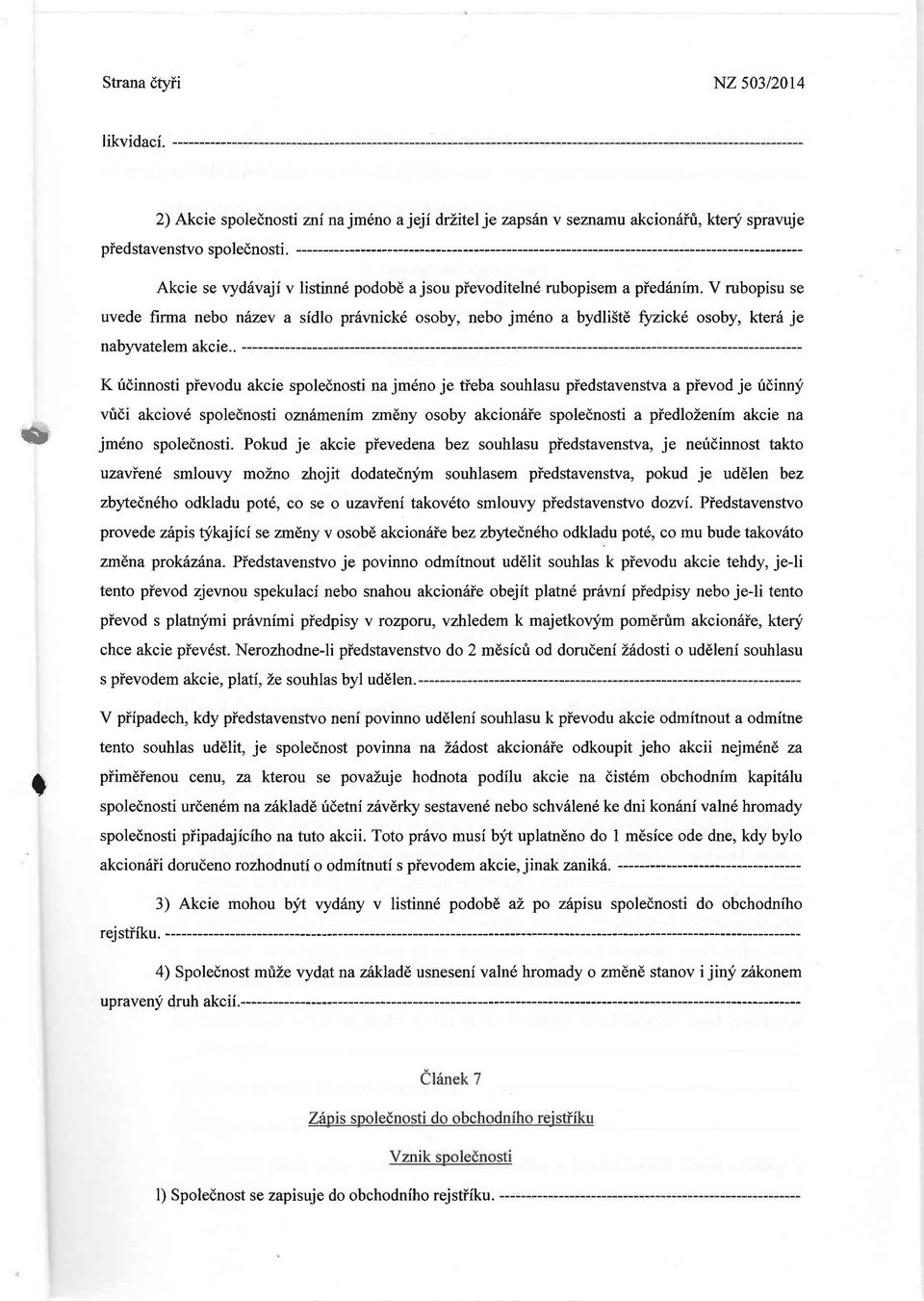 V rubopisu se uvede firma nebo ndzev a sidlo pr6vnick6 osoby, nebo jm6no a bydli5td fyzickd osoby, kter6 je nabwatelem akcie.