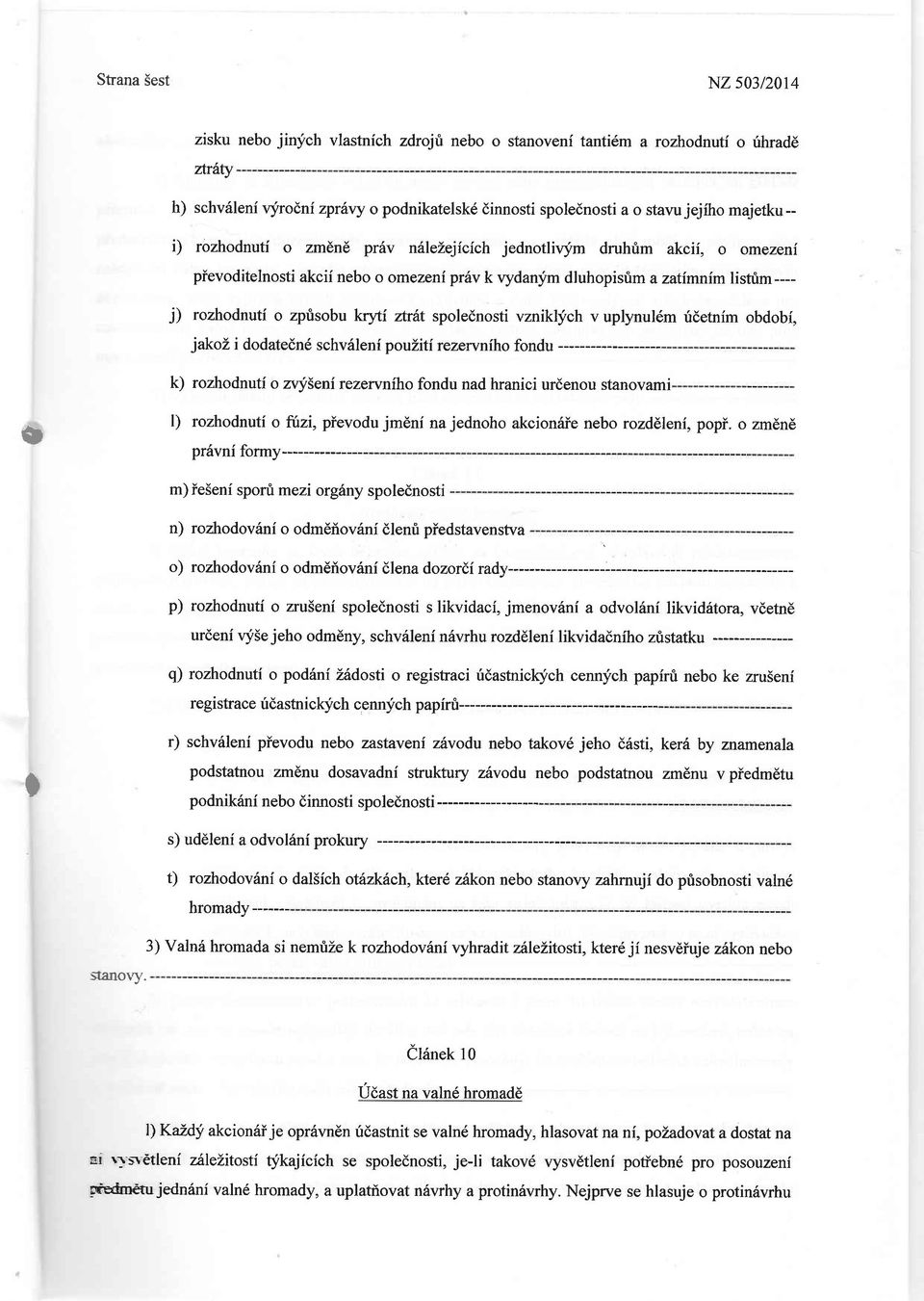 spolednosti vzniklich v uplynul6m ridetnim obdobi, jakoli dodatednd schv6leni pou1itirezewniho fondu ---- k) rozhodnuti o nyseni rezervnfho fondu nad hranici urdenou stanovami o l) rozhodnuti o fizi,